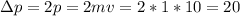 \Delta p=2p=2mv=2*1*10=20