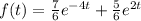 f(t)=\frac{7}{6} e^{-4t}+\frac{5}{6} e^{2t}