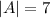 |A|=7