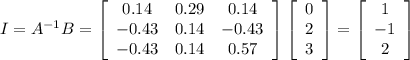 I=A^{-1}B=\left[\begin{array}{ccc}0.14&0.29&0.14\\-0.43&0.14&-0.43\\-0.43&0.14&0.57\end{array}\right]\left[\begin{array}{c}0&2&3\end{array}\right]=\left[\begin{array}{c}1&-1&2\end{array}\right]