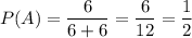 P(A)=\dfrac{6}{6+6}= \dfrac{6}{12}= \dfrac{1}{2}