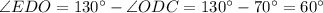 \angle EDO=130^{\circ}-\angle ODC=130^{\circ}-70^{\circ}=60^{\circ}