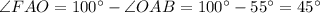 \angle FAO=100^{\circ}-\angle OAB=100^{\circ}-55^{\circ}=45^{\circ}