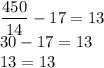 \displaystyle\\\frac{450}{ 14}-17=13\\30-17=13\\13=13