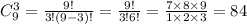 C^3_9 = \frac{9!}{3!(9 - 3)!} = \frac{9!}{3!6!} = \frac{7 \times 8 \times 9}{1 \times 2 \times 3} = 84