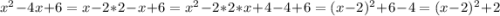 x^2 - 4x + 6=x-2*2-x+6=x^2-2*2*x+4-4+6=(x-2)^2+6-4=(x-2)^2+2