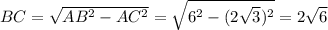 BC=\sqrt{AB^2-AC^2}=\sqrt{6^2-(2\sqrt{3})^2}=2\sqrt{6}