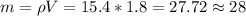 m=\rho V=15.4*1.8=27.72\approx28