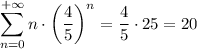 \displaystyle \sum^{+\infty}_{n=0}n\cdot \left(\dfrac{4}{5}\right)^n=\dfrac{4}{5}\cdot 25=20