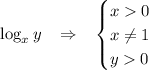 \log_xy \;\;\; \Rightarrow \;\;\; \displaystyle \begin{equation*} \begin{cases}x0 \\x\ne1 \\y0 \end{cases}\end{equation*}