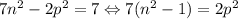 7n^2-2p^2=7 \Leftrightarrow 7(n^2-1)=2p^2