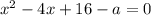 x^2-4x+16-a=0