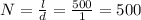 N=\frac{l}{d}=\frac{500}{1}=500