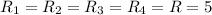 R_1=R_2=R_3=R_4=R=5