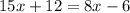 15x+12=8x-6