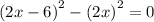 {(2x - 6)}^{2} - {(2 x)}^{2} = 0