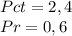 Pct = 2,4\\Pr = 0,6