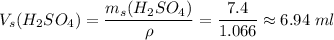 V_s(H_2SO_4) = \dfrac{m_s(H_2SO_4)}{\rho} = \dfrac{7.4}{1.066} \approx 6.94\;ml