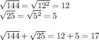 \sqrt{144} =\sqrt{12^{2} }= 12\\\sqrt{25}=\sqrt{5^{2} }=5 \\\\\sqrt{144} +\sqrt{25} =12+5=17