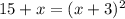 15+x = (x+3)^{2}