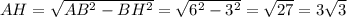 AH = \sqrt{AB^2 - BH^2} = \sqrt{6^2 - 3^2} = \sqrt{27} = 3\sqrt{3}