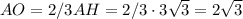 AO = 2/3AH = 2/3 \cdot 3\sqrt{3} = 2\sqrt{3}