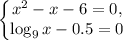 \left\{\begin{matrix}x^2-x-6=0, & & \\ \log_9x-0.5=0 & & \end{matrix}\right.