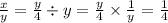 \frac{x}{y} = \frac{y}{4} \div y = \frac{y}{4} \times \frac{1}{y} = \frac{1}{4}