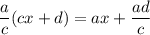 \dfrac{a}{c}(cx+d)=ax+\dfrac{ad}{c}