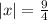 |x|=\frac{9}{4}