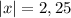 |x|=2,25