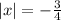 |x|=-\frac{3}{4}