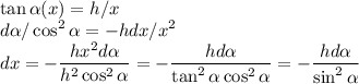 \displaystyle\tan \alpha(x) = h/x\\d\alpha/\cos^2\alpha = -hdx/x^2\\dx = -\frac{hx^2d\alpha}{h^2\cos^2\alpha} = -\frac{hd\alpha}{\tan^2\alpha\cos^2\alpha} = -\frac{hd\alpha}{\sin^2\alpha}