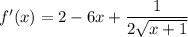 f' (x) = 2 - 6x + \dfrac{1}{2 \sqrt{x + 1}}