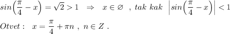 sin\Big(\dfrac{\pi}{4}-x\Big)=\sqrt21\ \ \Rightarrow \ \ x\in \varnothing \ \ ,\ tak\ kak\ \ \Big|sin\Big(\dfrac{\pi}{4}-x\Big)\Big|