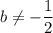 b \neq -\dfrac{1}{2}