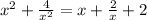 {x}^{2} + \frac{4}{ {x}^{2} } = x + \frac{2}{x} + 2