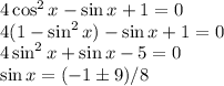 4\cos^2 x-\sin x + 1 =0\\4(1-\sin^2 x)-\sin x+1=0\\4\sin^2x+\sin x-5 = 0\\\sin x = (-1\pm 9)/8