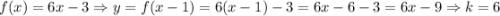 f (x) = 6x - 3 \Rightarrow y = f (x - 1) = 6 (x - 1) - 3 = 6x - 6 - 3 = 6x - 9 \Rightarrow k = 6