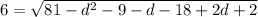 6 = \sqrt{81 - d^2 - 9 - d - 18 + 2d + 2}