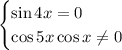 \begin{cases} \sin4x=0\\ \cos5x\cos x\neq0 \end{cases}