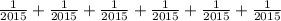 \frac{1}{2015} + \frac{1}{2015} + \frac{1}{2015} + \frac{1}{2015} + \frac{1}{2015} + \frac{1}{2015}