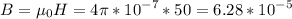 \displaystyle B=\mu_0 H=4\pi *10^{-7}*50=6.28*10^{-5}
