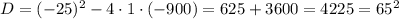 D=(-25)^2-4\cdot1\cdot(-900)=625+3600=4225=65^2