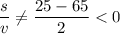 \dfrac{s}{v}\neq \dfrac{25-65}{2}