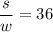 \dfrac{s}{w} =36