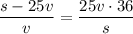 \dfrac{s-25v}{v} =\dfrac{25v\cdot36}{s }