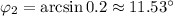 \varphi_2 = \arcsin0.2\approx11.53^\circ