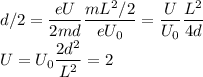 \displaystyle\\d/2 = \frac{eU}{2md}\frac{mL^2/2}{eU_0} = \frac{U}{U_0}\frac{L^2}{4d}\\U = U_0\frac{2d^2}{L^2} = 2