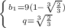 \left \{ {{b_{1}=9(1-\sqrt[3]{ \frac{2}{3}})} \atop{q=\sqrt[3]{ \frac{2}{3}}}} \right.